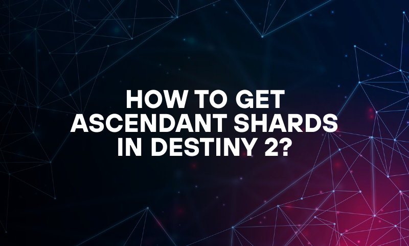 How to Get Ascendant Shards in Destiny 2?