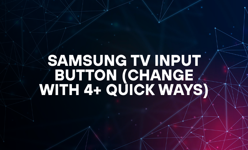 Samsung TV Input Button (Change with 4+ Quick Ways)