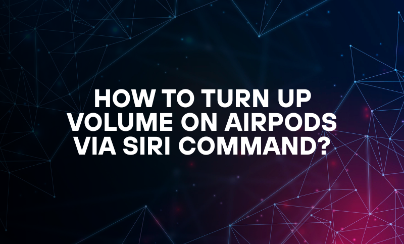 How To Turn Up Volume On Airpods Via Siri Command?
