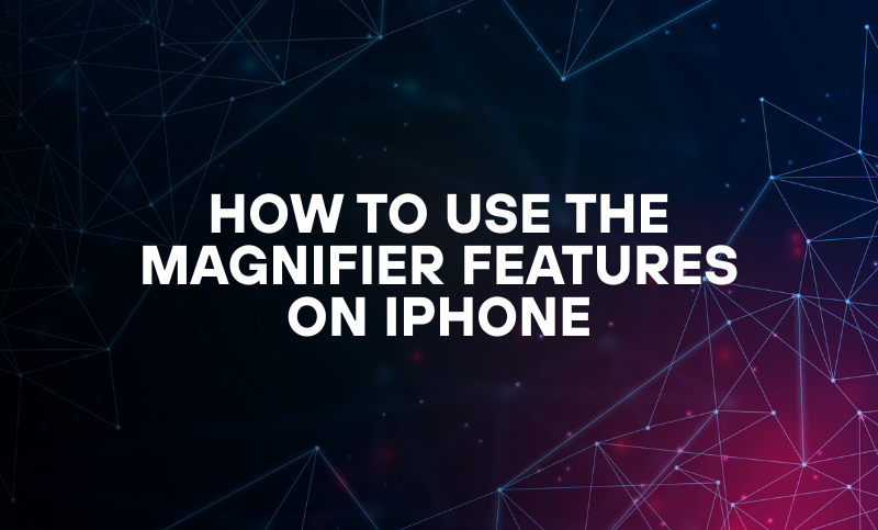 How To Use The Magnifier Features on iPhone