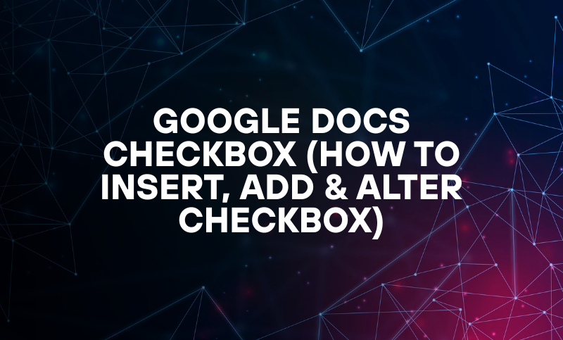 Google Docs Checkbox (How to Insert, Add & Alter Checkbox)