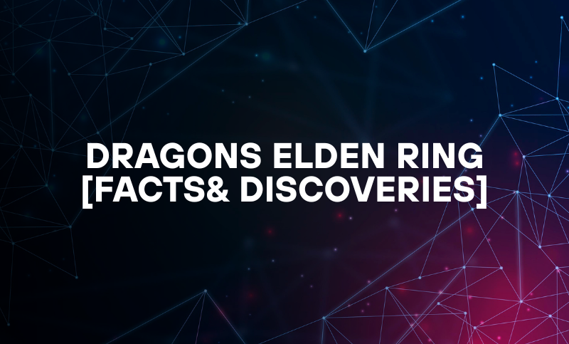 Dragons Elden ring [Facts& Discoveries]