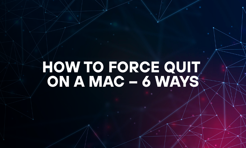 How to Force Quit on a Mac – 6 Ways