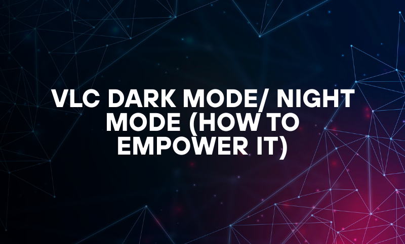 VLC Dark Mode/ Night Mode (How To Empower It)