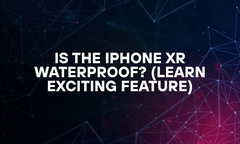 Is the iPhone XR Waterproof? (Learn Exciting Feature)