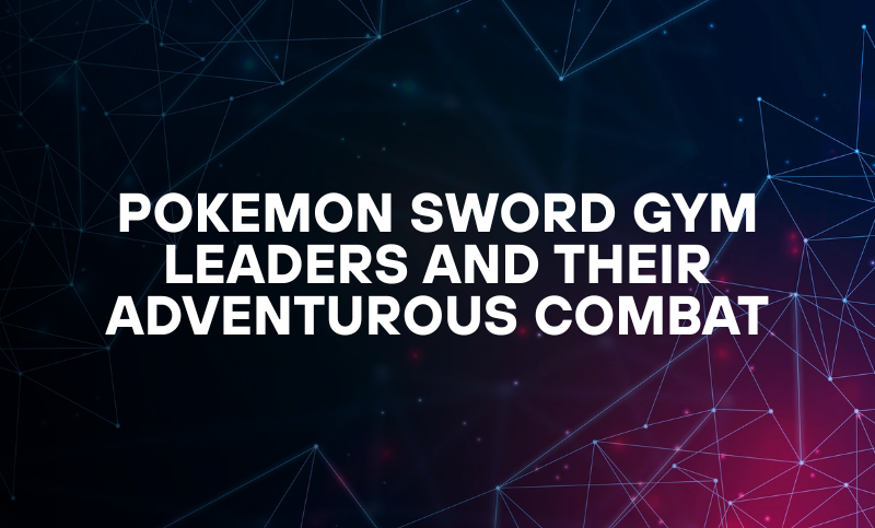 Pokemon Sword Gym Leaders and their Adventurous Combat