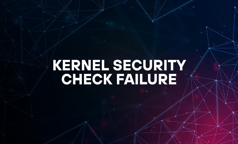 Kernel Security Check Failure