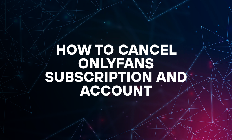 How To Cancel OnlyFans Subscription And Account